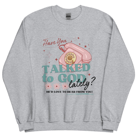 Have you talked to God? Sweatshirt